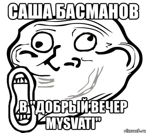 саша басманов в "добрый вечер mysvati", Мем  Trollface LOL