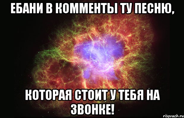 ебани в комменты ту песню, которая стоит у тебя на звонке!, Мем Туманность