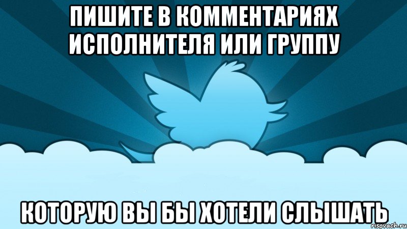 пишите в комментариях исполнителя или группу которую вы бы хотели слышать, Мем    твиттер