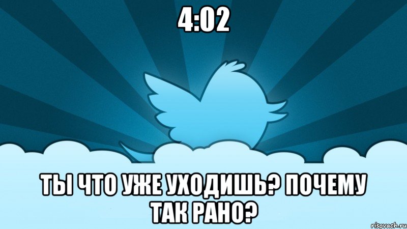 4:02 ты что уже уходишь? почему так рано?