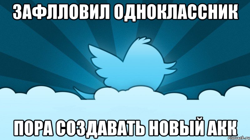 зафлловил одноклассник пора создавать новый акк, Мем    твиттер