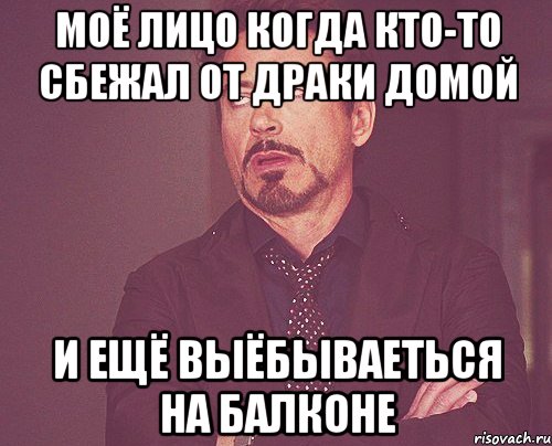 моё лицо когда кто-то сбежал от драки домой и ещё выёбываеться на балконе, Мем твое выражение лица