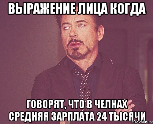 выражение лица когда говорят, что в челнах средняя зарплата 24 тысячи, Мем твое выражение лица