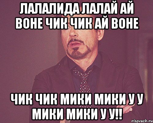 лалалида лалай ай воне чик чик ай воне чик чик мики мики у у мики мики у у!!, Мем твое выражение лица