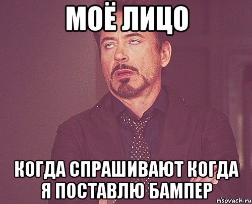 моё лицо когда спрашивают когда я поставлю бампер, Мем твое выражение лица