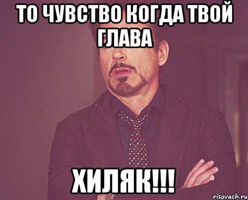 то чувство когда твой глава хиляк!!!, Мем твое выражение лица