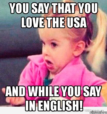 you say that you love the usa and while you say in english!, Мем  Ты говоришь (девочка возмущается)