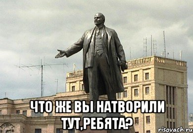  что же вы натворили тут,ребята?