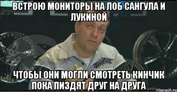 встрою мониторы на лоб сангула и лукиной чтобы они могли смотреть кинчик пока пиздят друг на друга, Мем Монитор (тачка на прокачку)