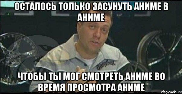 осталось только засунуть аниме в аниме чтобы ты мог смотреть аниме во время просмотра аниме, Мем Монитор (тачка на прокачку)