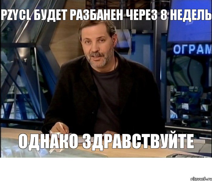 pZYCL будет разбанен через 8 недель Однако здравствуйте, Мем Однако Здравствуйте