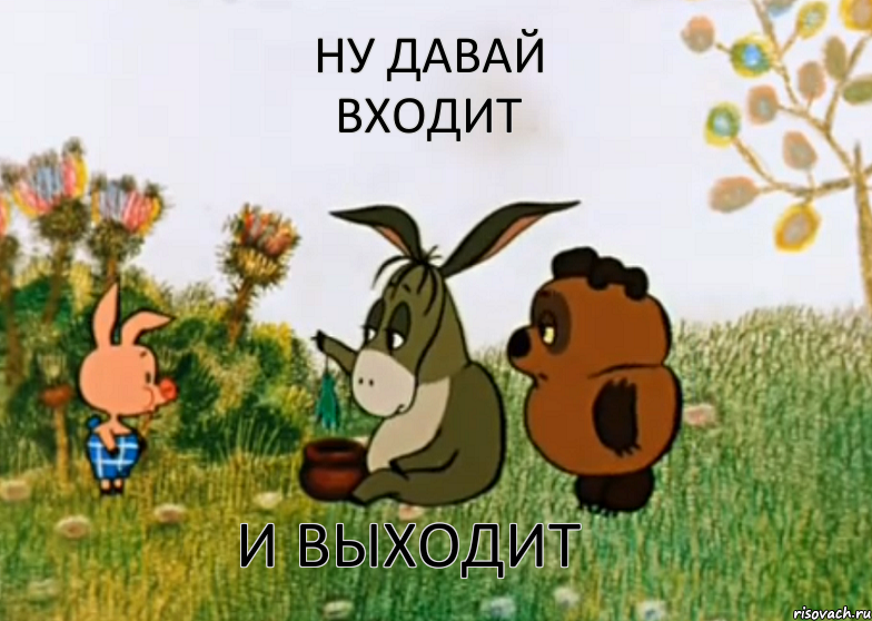 ну давай входит и выходит