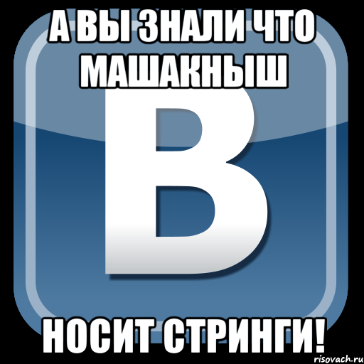 а вы знали что машакныш носит стринги!, Мем   вк