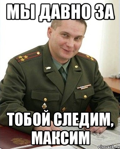 мы давно за тобой следим, максим, Мем Военком (полковник)