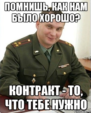 помнишь, как нам было хорошо? контракт - то, что тебе нужно, Мем Военком (полковник)