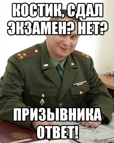 костик, сдал экзамен? нет? призывника ответ!, Мем Военком (полковник)