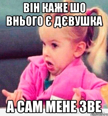 він каже шо внього є дєвушка а сам мене зве, Мем  Ты говоришь (девочка возмущается)