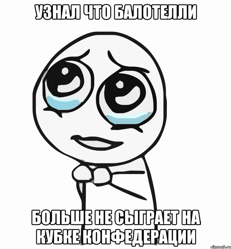 узнал что балотелли больше не сыграет на кубке конфедерации, Мем  ну пожалуйста (please)