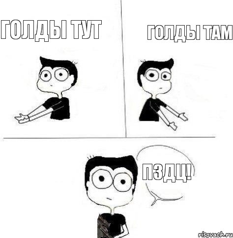 Голды тут Голды там ПЗДЦ!