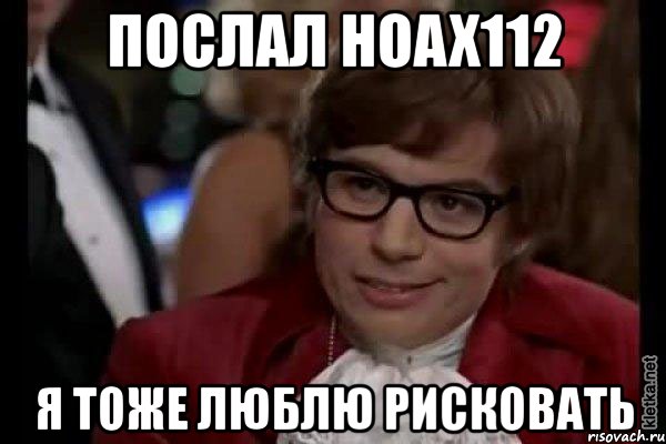 послал hoax112 я тоже люблю рисковать, Мем Остин Пауэрс (я тоже люблю рисковать)