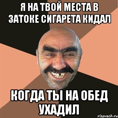 я на твой места в затоке сигарета кидал когда ты на обед ухадил, Мем Я твой дом труба шатал