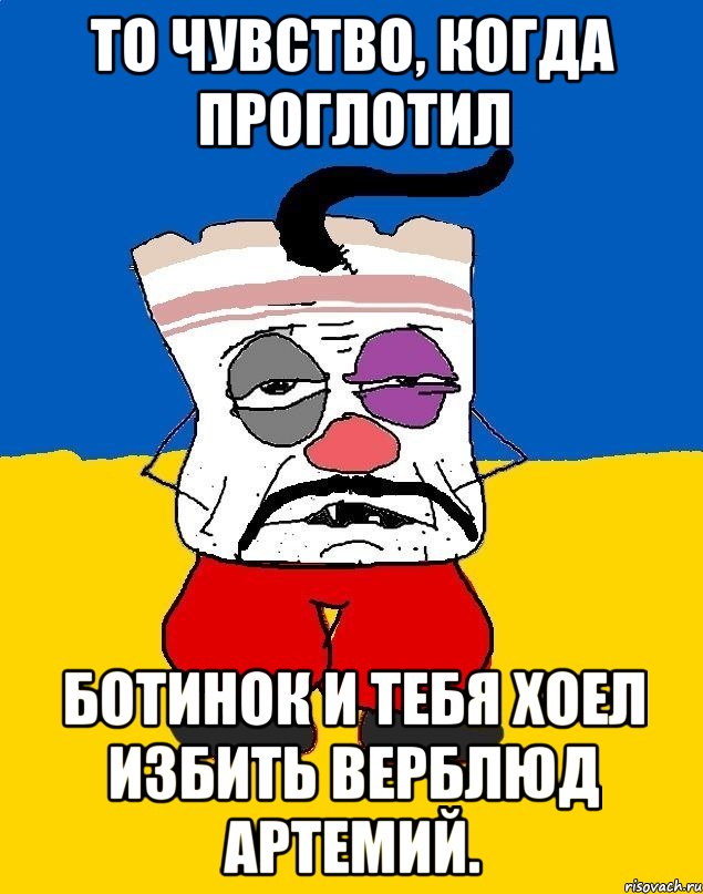 то чувство, когда проглотил ботинок и тебя хоел избить верблюд артемий., Мем Западенец - тухлое сало