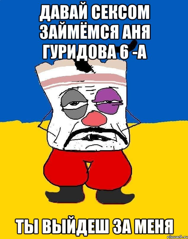 давай сексом займёмся аня гуридова 6 -а ты выйдеш за меня, Мем Западенец - тухлое сало