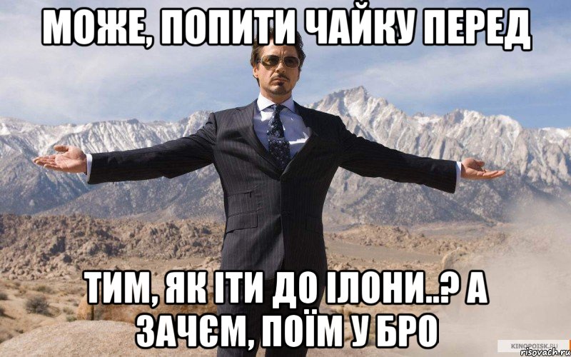 може, попити чайку перед тим, як іти до ілони..? а зачєм, поїм у бро, Мем железный человек