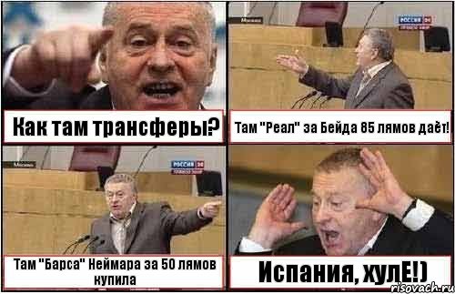 Как там трансферы? Там "Реал" за Бейда 85 лямов даёт! Там "Барса" Неймара за 50 лямов купила Испания, хулЕ!), Комикс жиреновский