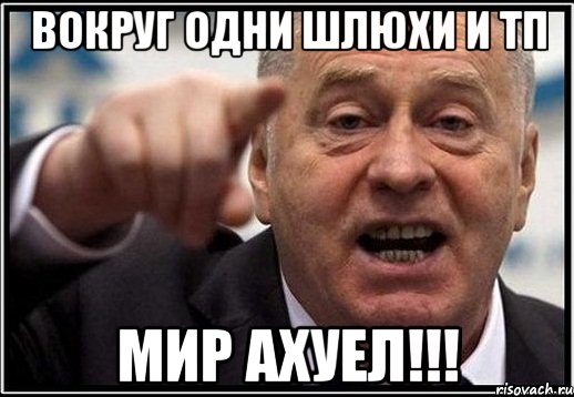 вокруг одни шлюхи и тп мир ахуел!!!, Мем жириновский ты