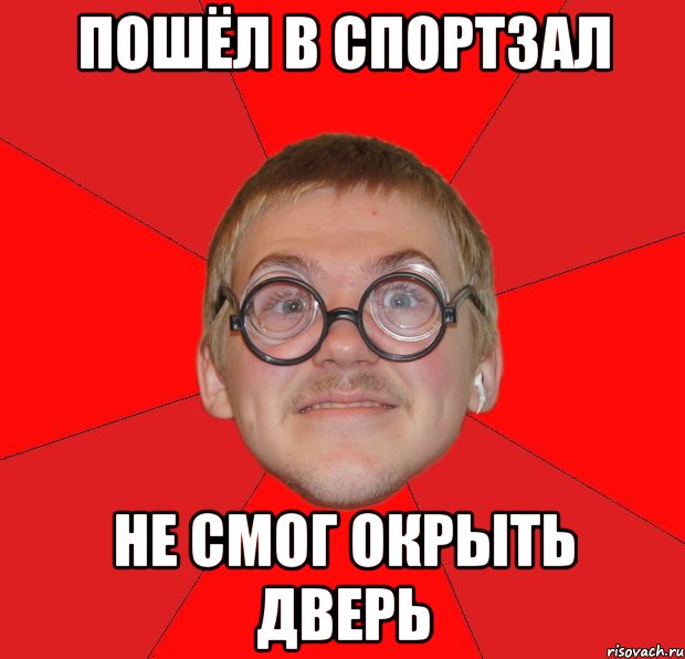 пошёл в спортзал не смог окрыть дверь, Мем Злой Типичный Ботан