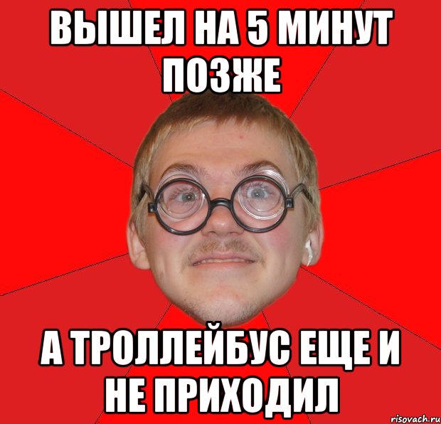 вышел на 5 минут позже а троллейбус еще и не приходил, Мем Злой Типичный Ботан