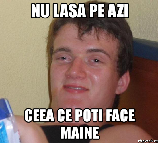 nu lasa pe azi ceea ce poti face maine, Мем 10 guy (Stoner Stanley really high guy укуренный парень)