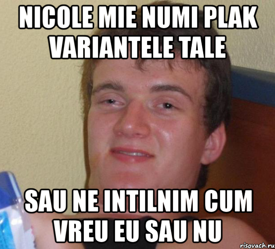 nicole mie numi plak variantele tale sau ne intilnim cum vreu eu sau nu, Мем 10 guy (Stoner Stanley really high guy укуренный парень)