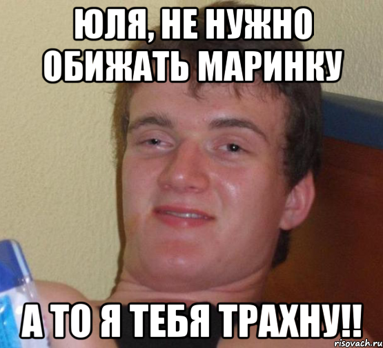 юля, не нужно обижать маринку а то я тебя трахну!!, Мем 10 guy (Stoner Stanley really high guy укуренный парень)