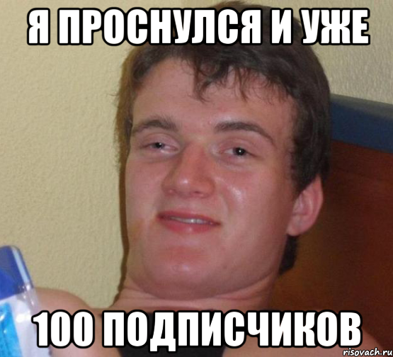 я проснулся и уже 100 подписчиков, Мем 10 guy (Stoner Stanley really high guy укуренный парень)