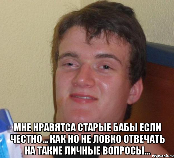  мне нравятса старые бабы если честно... как но не ловко отвечать на такие личные вопросы..., Мем 10 guy (Stoner Stanley really high guy укуренный парень)