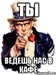 ты ведешь нас в кафе, Мем а ты