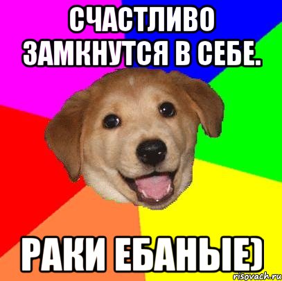 счастливо замкнутся в себе. раки ебаные), Мем Advice Dog