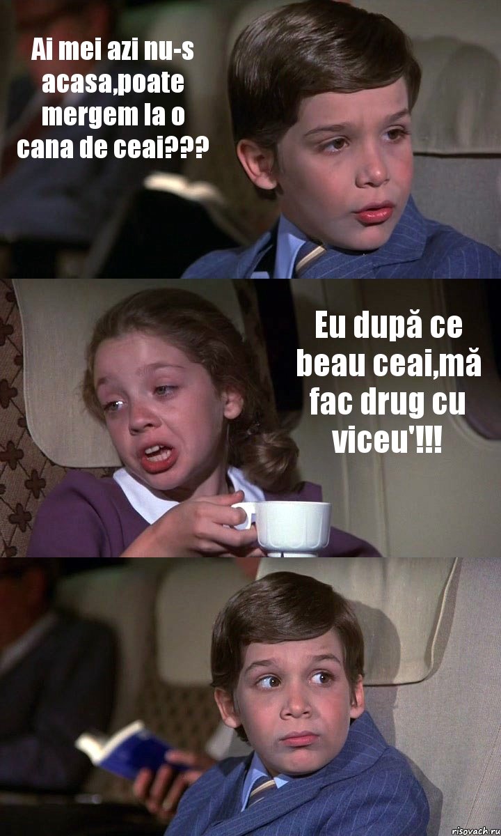 Ai mei azi nu-s acasa,poate mergem la o cana de ceai??? Eu după ce beau ceai,mă fac drug cu viceu'!!! , Комикс Аэроплан