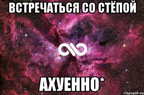 встречаться со стёпой ахуенно*