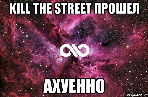 kill the street прошел ахуенно, Мем офигенно