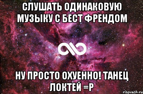 слушать одинаковую музыку с бест френдом ну просто охуенно! танец локтей =р, Мем офигенно