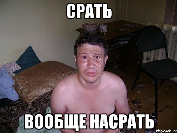 срать вообще насрать