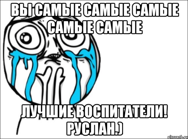 вы самые самые самые самые самые лучшие воспитатели! руслан.), Мем Это самый