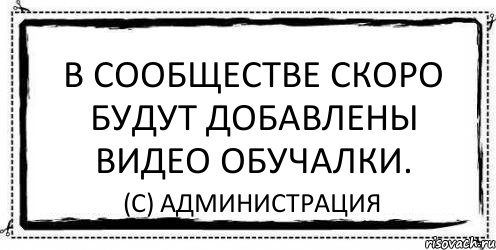 В сообществе скоро будут добавлены видео обучалки. (с) Администрация, Комикс Асоциальная антиреклама