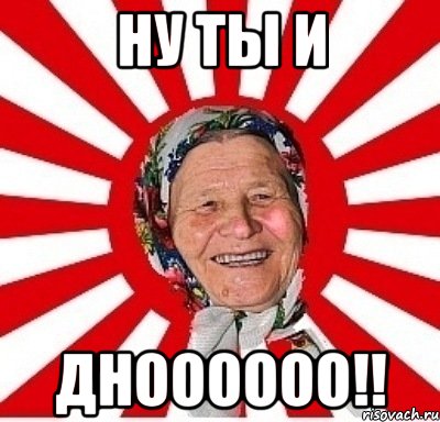 ну ты и дноооооо!!, Мем  бабуля