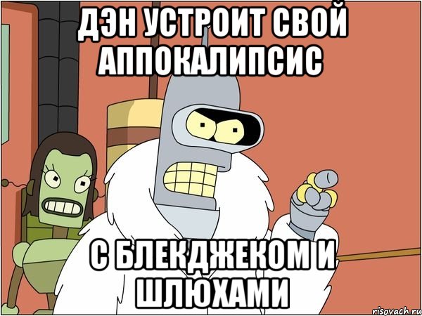 дэн устроит свой аппокалипсис с блекджеком и шлюхами, Мем Бендер