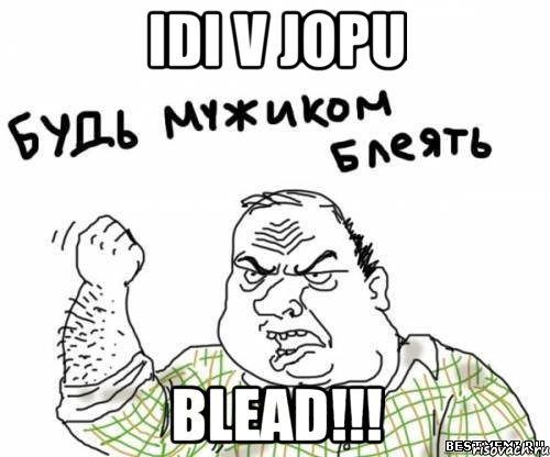 idi v jopu blead!!!, Мем блять