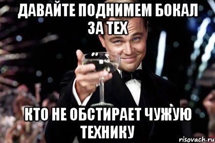 давайте поднимем бокал за тех кто не обстирает чужую технику, Мем Великий Гэтсби (бокал за тех)